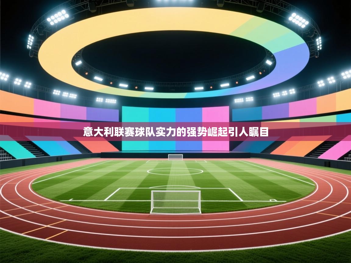 意大利联赛球队实力的强势崛起引人瞩目  第1张