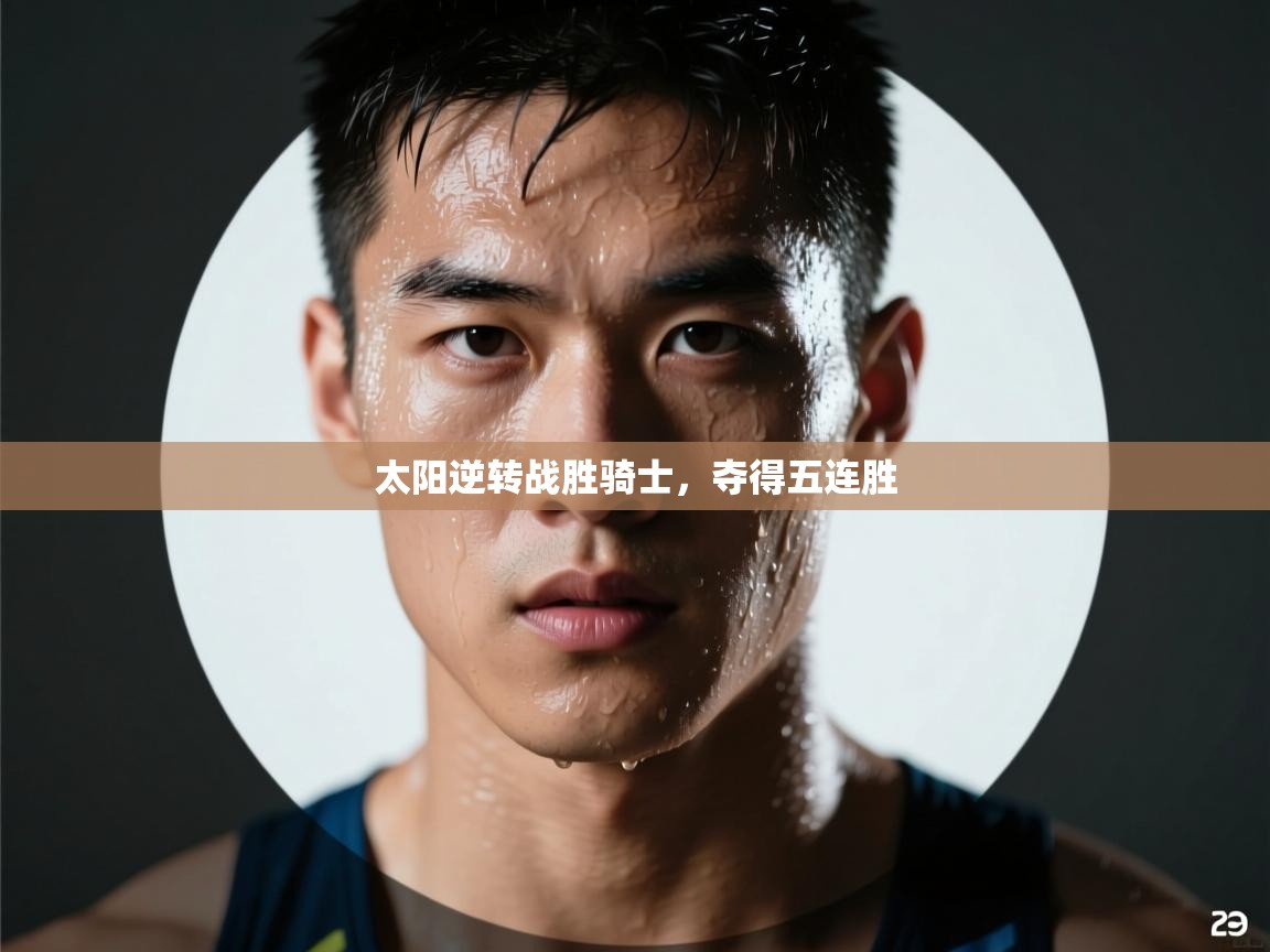 太阳逆转战胜骑士，夺得五连胜  第2张