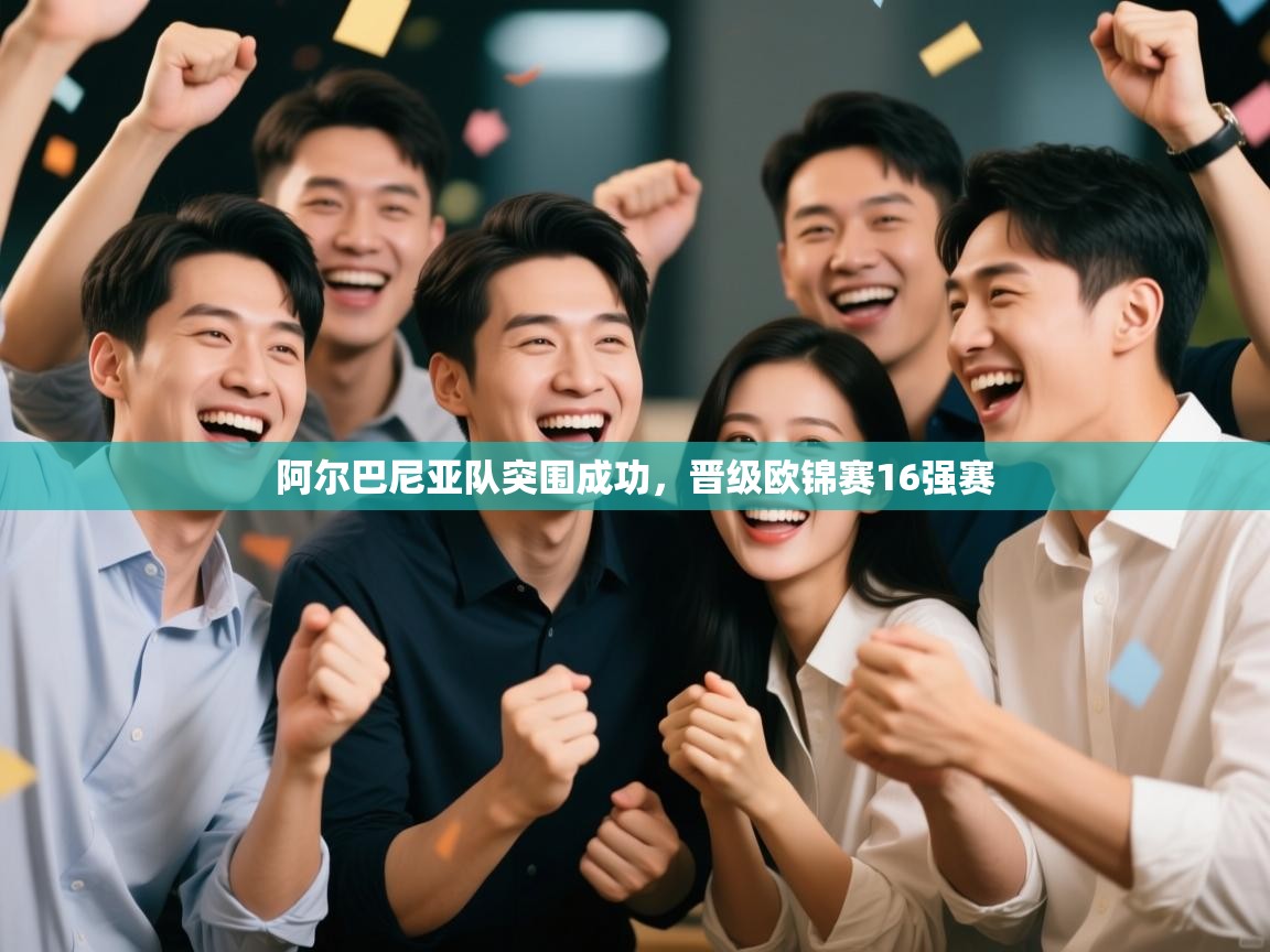 阿尔巴尼亚队突围成功，晋级欧锦赛16强赛  第1张