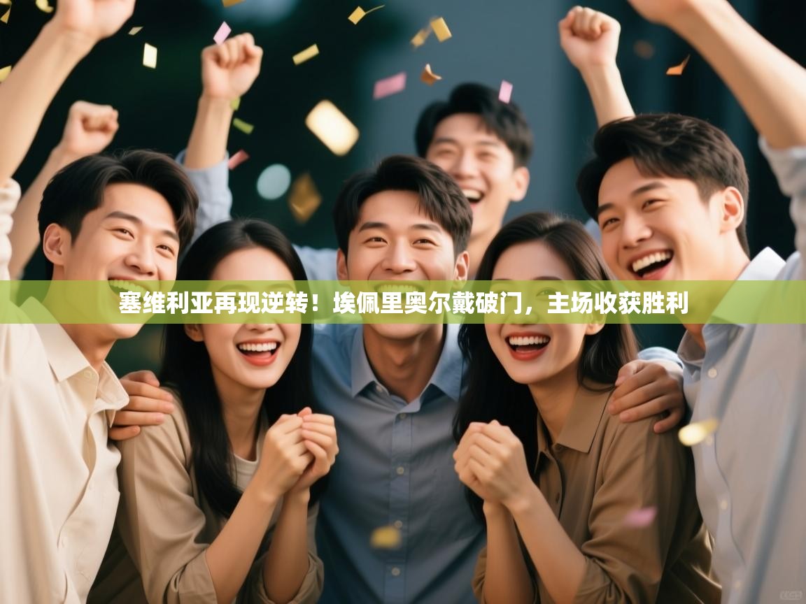 塞维利亚再现逆转!埃佩里奥尔戴破门,主场收获胜利 第1张