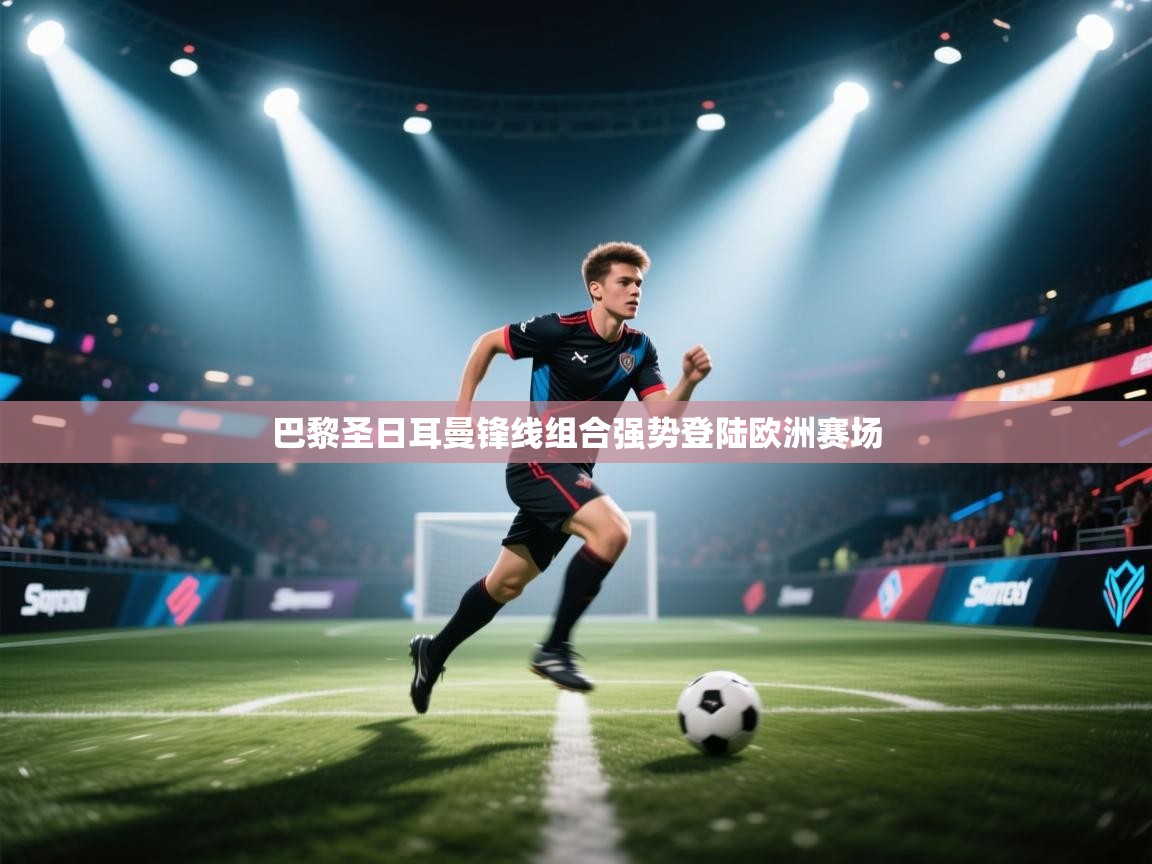 巴黎圣日耳曼锋线组合强势登陆欧洲赛场  第1张