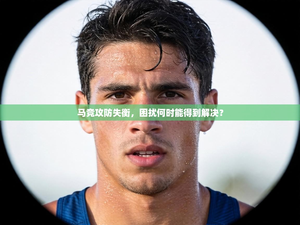马竞攻防失衡,困扰何时能得到解决? 第1张