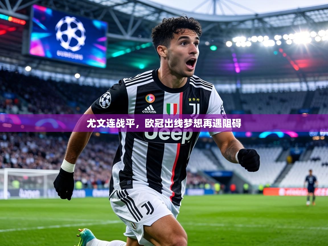 尤文连战平，欧冠出线梦想再遇阻碍  第1张