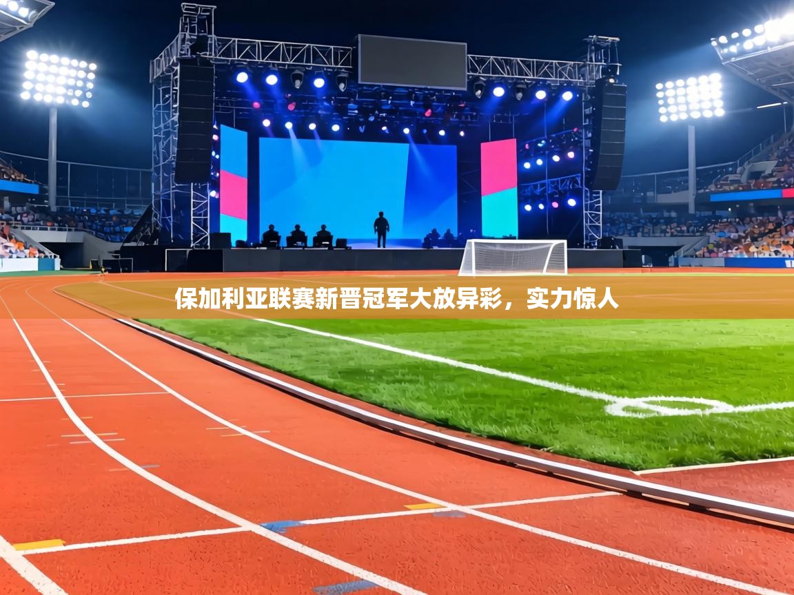 保加利亚联赛新晋冠军大放异彩，实力惊人  第1张