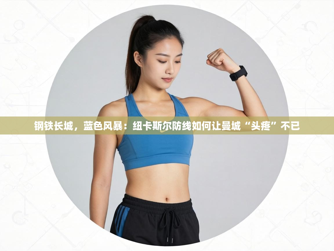 钢铁长城，蓝色风暴：纽卡斯尔防线如何让曼城“头疼”不已  第2张